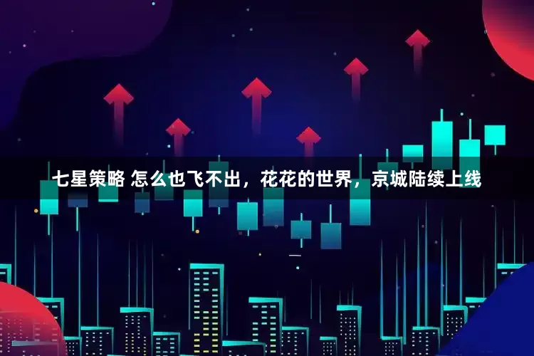 七星策略 怎么也飞不出，花花的世界，京城陆续上线