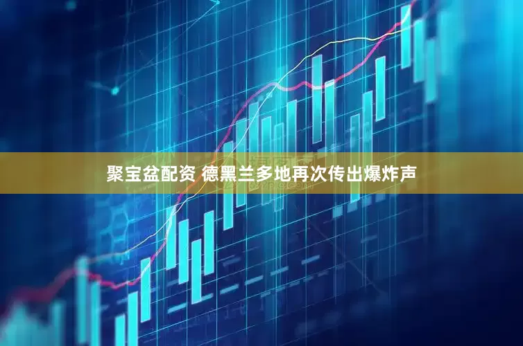 聚宝盆配资 德黑兰多地再次传出爆炸声