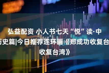 弘益配资 小人书七天“悦”读·中华历史篇|今日推荐连环画《郑成功收复台湾》